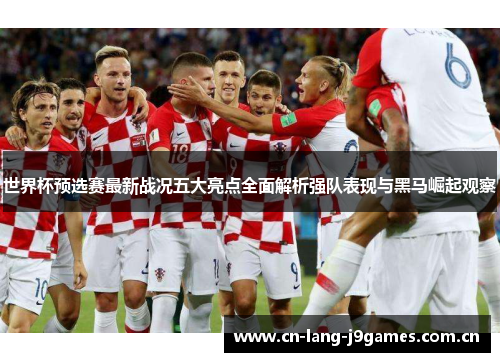 世界杯预选赛最新战况五大亮点全面解析强队表现与黑马崛起观察